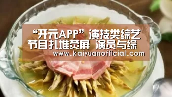 “开元APP”演技类综艺节目扎堆荧屏 演员与综艺，谁在消费谁？