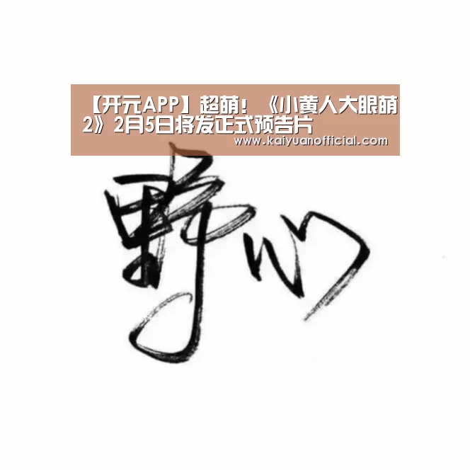 【开元APP】超萌!《小黄人大眼萌2》2月5日将发正式预告片(图3) 开元竞猜